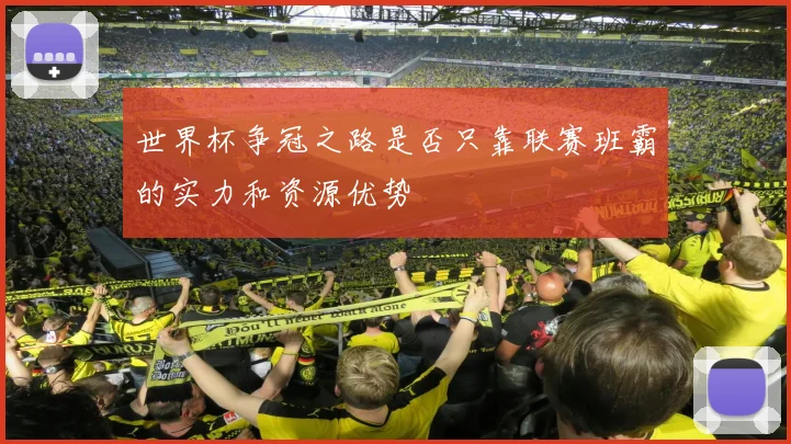 世界杯争冠之路是否只靠联赛班霸的实力和资源优势